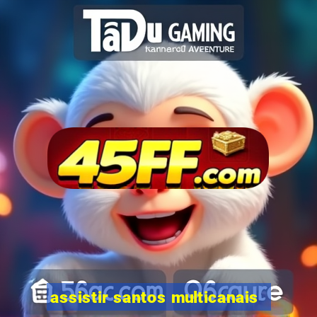 assistir santos multicanais